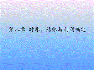 【教学课件】第八章对账、结账与利润确定.ppt