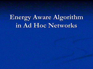 【大学课件】信息通信专业 Energy Aware Algorithm in Ad Hoc Networks.ppt