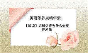 芙丽芳养巢精华素解读妇科炎症为什么会反复发作.ppt