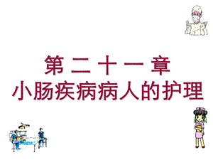 【教学课件】第二十一章小肠疾病病人的护理.ppt