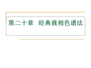 【教学课件】第二十章经典液相色谱法.ppt