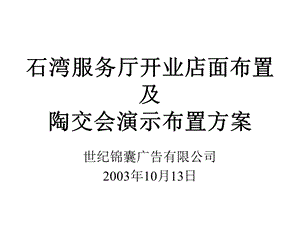 【参考】【广告策划】通讯策划世纪锦囊石湾服务厅开业店面布置及陶交会演示布置方案.ppt