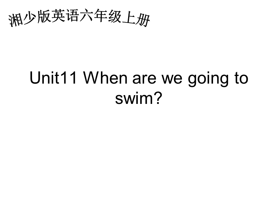 湘少版六上Unit11Whenarewegoingtoswim课件.ppt_第1页