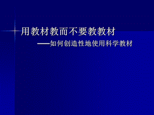 小学科学教师培训课件：如何创造性地使用科学教材.ppt