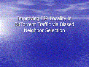 Improving ISP Locality in BitTorrent Traffic via Biased Neighbor Selection.ppt