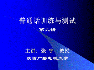 普通话训练与测试九讲主讲张宁教授陕西广播电视大学.ppt