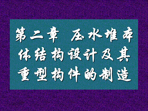 压水堆本体结构设计及其重型构件的制造.ppt