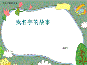 小学三年级作文《我名字的故事》450字(共8页PPT).ppt