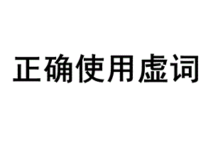 正确使用虚词ppt.ppt