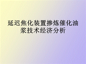 延迟焦化装置加工催化油浆的技术经济分析.ppt