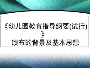 幼儿园教育指导纲要颁布的背景及基本思想.ppt