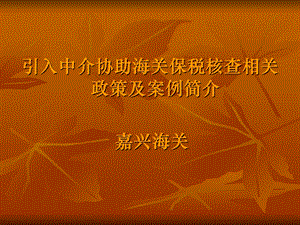 引入中介协助海关保税核查相关政策及案例简介.ppt