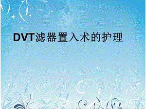 dvt滤器植入术的护理 ppt课件.ppt