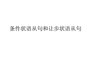 条件状语从句和让步状语从句.ppt