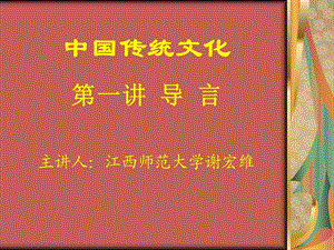 中国传统文化第一讲导言主讲人江西师范大学谢宏维.ppt