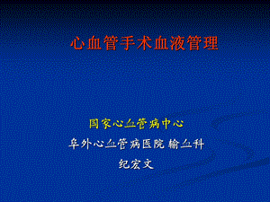 心血管手术血液管理-阜外心血管病医院输血科纪宏文.ppt