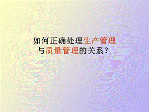 正确处理生产管理和品质管理的关系.ppt