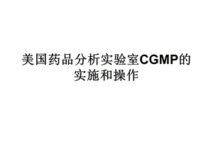 美国药品分析实验室CGMP的实施和操作.ppt