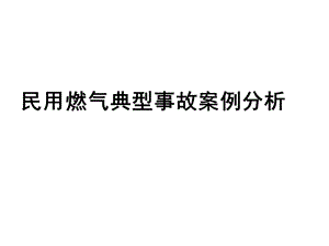 新民用燃气典型事故案例分析-安全培训课件.ppt