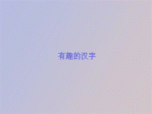 综合性学习有趣的汉字.ppt