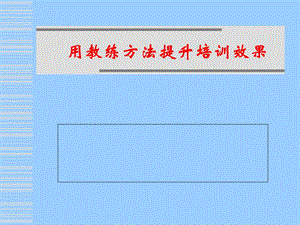 用教练方法提升培训效果.ppt