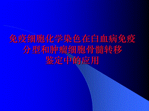 疫细胞化学染色在白血病免疫分型和肿瘤细胞骨髓转移.ppt