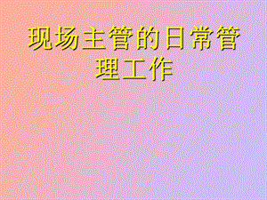 现场主管的日常管理工作.ppt