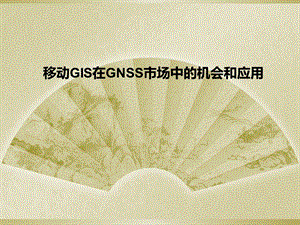 移动GIS在GNSS市场中的机会和应用.ppt