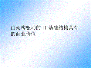 由架构驱动的IT基础结构具有的商业价值.ppt