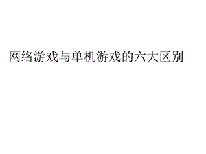 网络游戏与单机游戏的六大区别.ppt