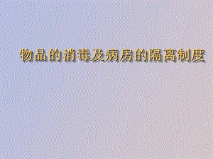 物品的消毒及病房的隔离制度.ppt