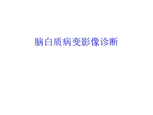 脑白质病变影像诊断.ppt