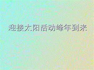 迎接太阳活动峰年到来.ppt