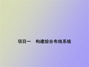 项目一 构建综合布线系统.ppt