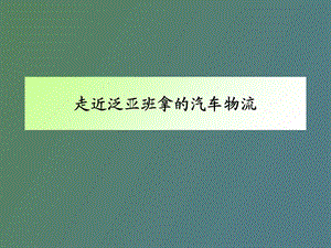 走近泛亚班拿的汽车物流.ppt