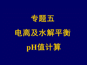 专题五电离及水解平衡pH值计算.ppt