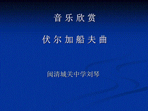 音乐欣赏伏尔加船夫曲.ppt