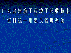 广东省建筑工程竣工验收技术资料统一用表及管理系统质.ppt