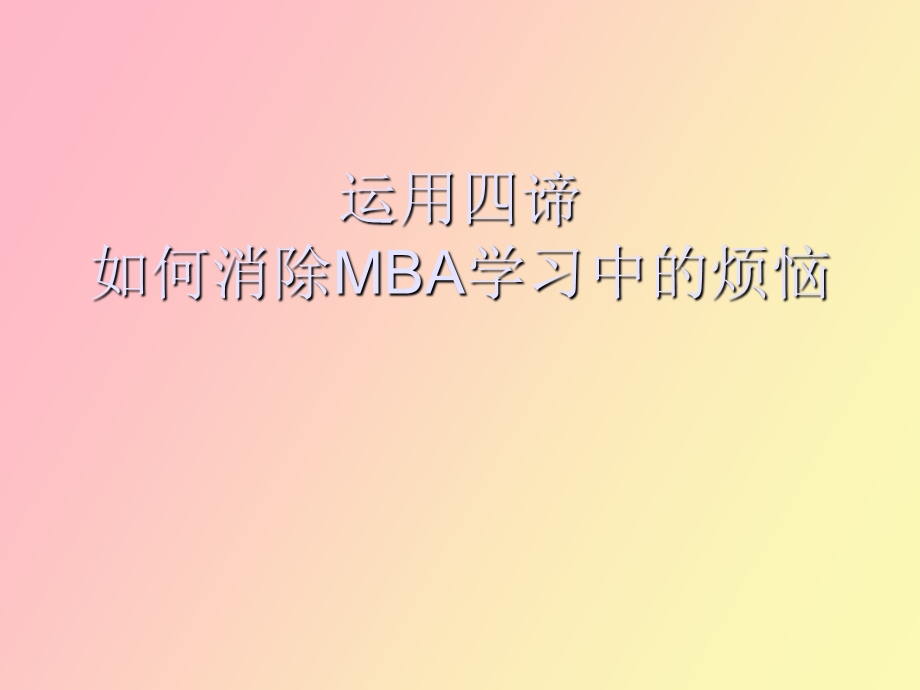 运用四圣谛消除MBA学习中的烦恼.ppt_第1页