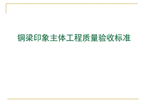 铜梁印象项目主体工程质量验收标准.ppt