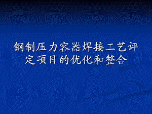 钢制压力容器焊接工艺评定项目的优化和整合.ppt