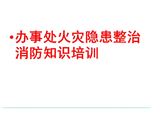 办事处火灾隐患整治消防知识培训.ppt