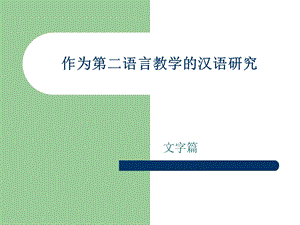 作为第二语言教学的汉语研究-文字.ppt