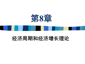 宏观经济学第8章经济周期与经济增长理论.ppt