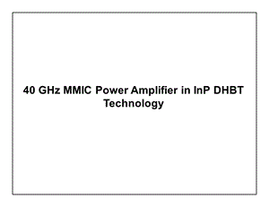 【英文资料】40 GHz MMIC Power Amplifier in InP DHBT Technology.ppt