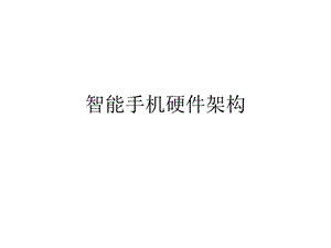 智能手机硬件架构ppt.ppt