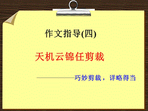 初中作文课件《巧妙剪裁详略得当》.ppt