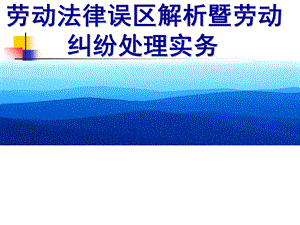 劳动法律误区解析暨劳动纠纷处理实务.ppt