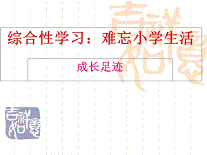 六年级下册语文《难忘小学生活-成长足迹》.ppt