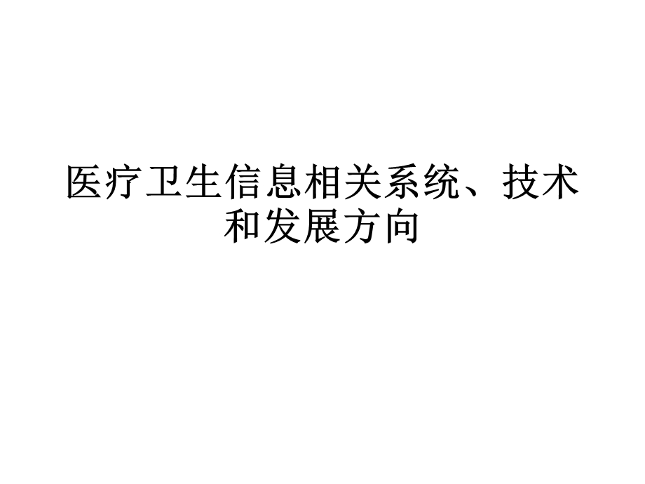 医疗卫生信息相关系统、技术和发展方向.ppt_第1页